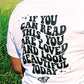 IF YOU CAN READ THIS YOU ARE LOVED AND LOOK BEAUTIFUL TODAY